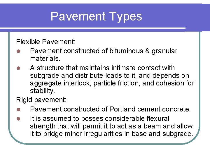 Pavement Types Flexible Pavement: l Pavement constructed of bituminous & granular materials. l A Pavement Types Flexible Pavement: l Pavement constructed of bituminous & granular materials. l A