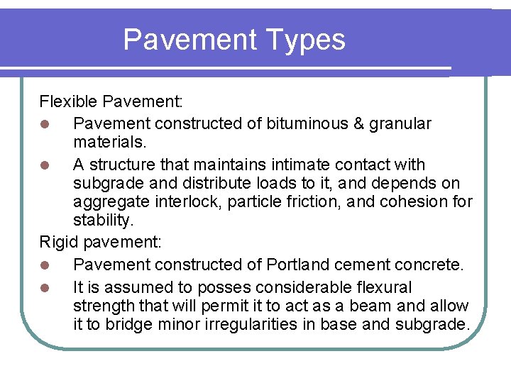 Pavement Types Flexible Pavement: l Pavement constructed of bituminous & granular materials. l A