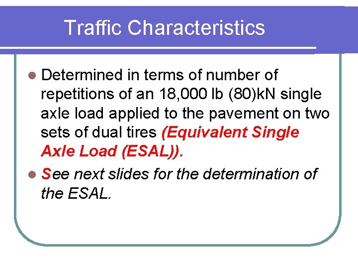Traffic Characteristics l Determined in terms of number of repetitions of an 18, 000 Traffic Characteristics l Determined in terms of number of repetitions of an 18, 000