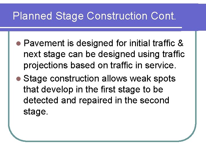 Planned Stage Construction Cont. l Pavement is designed for initial traffic & next stage