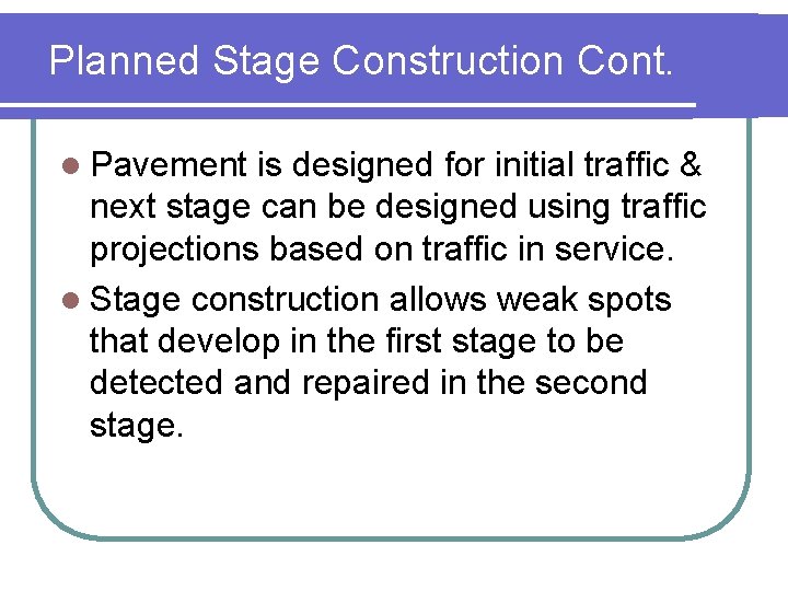 Planned Stage Construction Cont. l Pavement is designed for initial traffic & next stage Planned Stage Construction Cont. l Pavement is designed for initial traffic & next stage