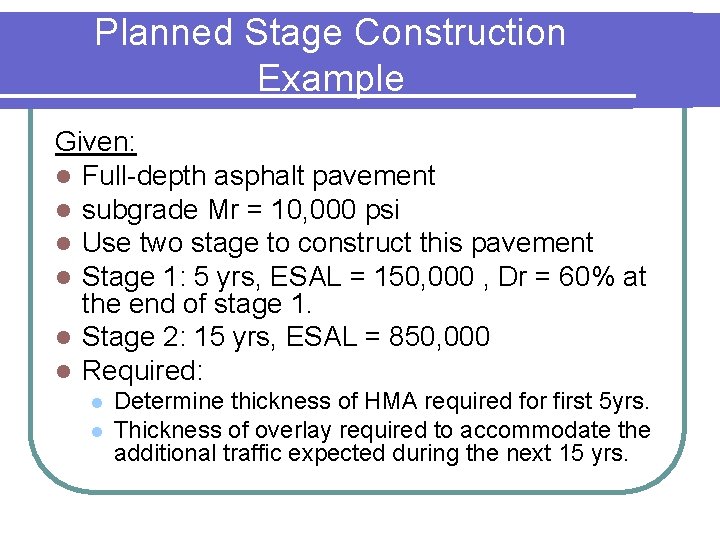 Planned Stage Construction Example Given: l Full-depth asphalt pavement l subgrade Mr = 10, Planned Stage Construction Example Given: l Full-depth asphalt pavement l subgrade Mr = 10,