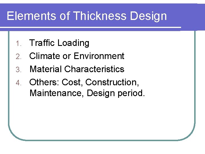Elements of Thickness Design Traffic Loading 2. Climate or Environment 3. Material Characteristics 4.