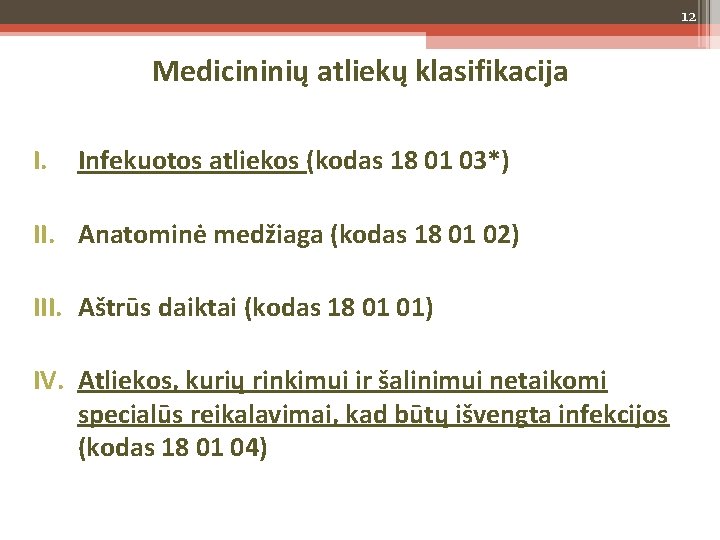 12 Medicininių atliekų klasifikacija I. Infekuotos atliekos (kodas 18 01 03*) II. Anatominė medžiaga