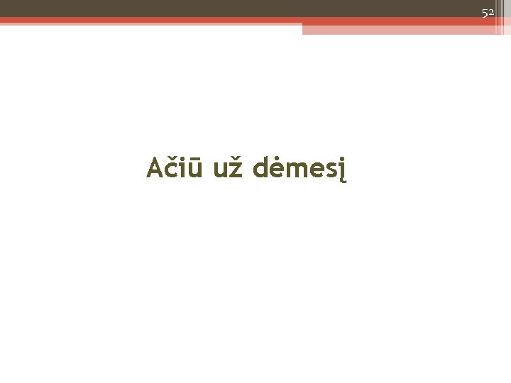 52 Ačiū už dėmesį 