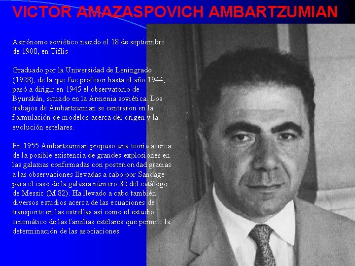 VICTOR AMAZASPOVICH AMBARTZUMIAN Astrónomo soviético nacido el 18 de septiembre de 1908, en Tiflis