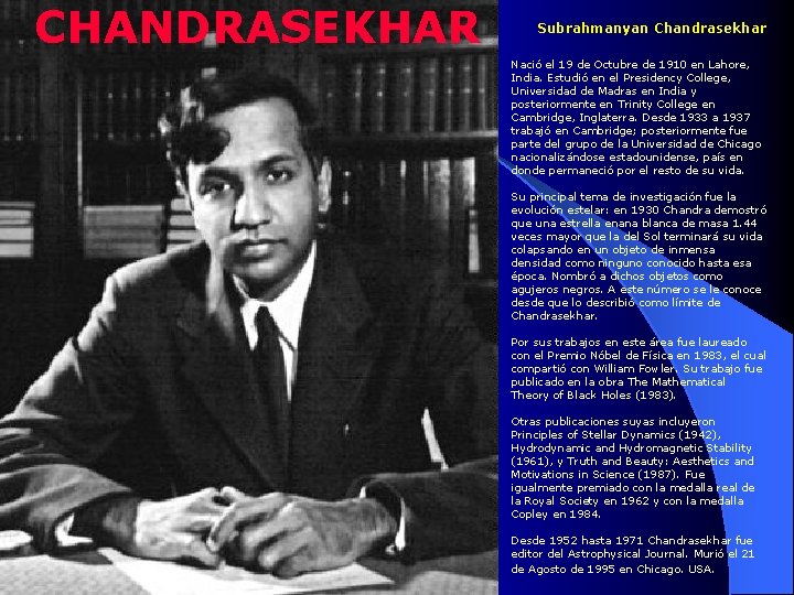 CHANDRASEKHAR Subrahmanyan Chandrasekhar Nació el 19 de Octubre de 1910 en Lahore, India. Estudió