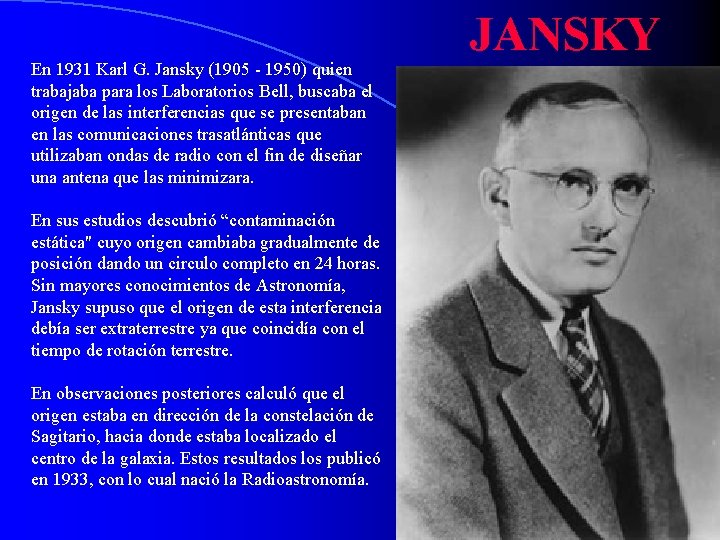 En 1931 Karl G. Jansky (1905 - 1950) quien trabajaba para los Laboratorios Bell,
