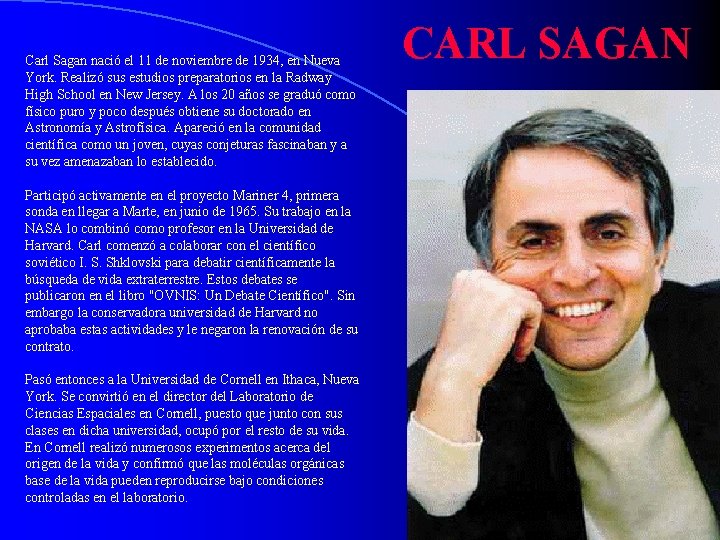 Carl Sagan nació el 11 de noviembre de 1934, en Nueva York. Realizó sus