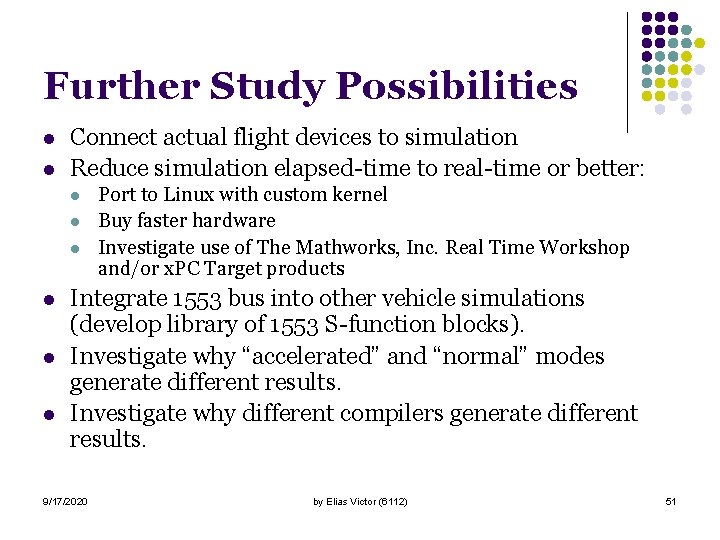 Further Study Possibilities l l Connect actual flight devices to simulation Reduce simulation elapsed-time