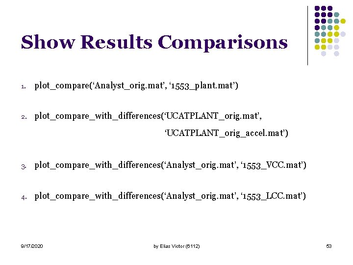 Show Results Comparisons 1. plot_compare(‘Analyst_orig. mat’, ‘ 1553_plant. mat’) 2. plot_compare_with_differences(‘UCATPLANT_orig. mat’, ‘UCATPLANT_orig_accel. mat’)