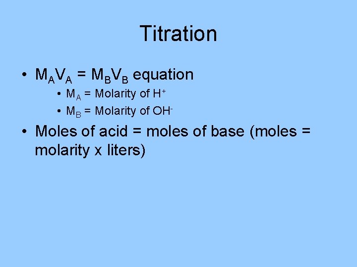 Titration • MAVA = MBVB equation • MA = Molarity of H+ • MB