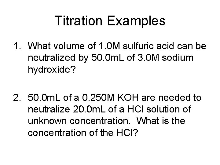 Titration Examples 1. What volume of 1. 0 M sulfuric acid can be neutralized