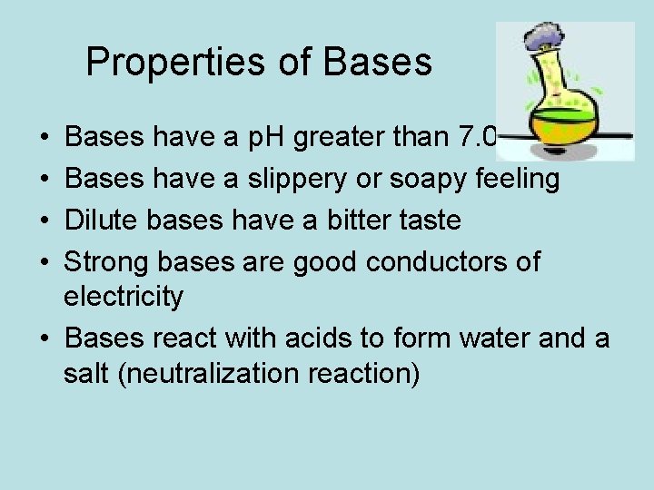 Properties of Bases • • Bases have a p. H greater than 7. 0