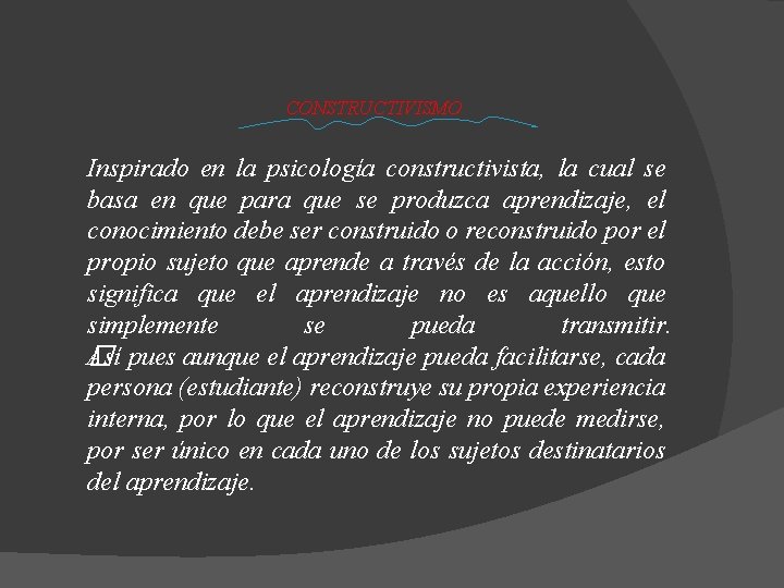 CONSTRUCTIVISMO Inspirado en la psicología constructivista, la cual se basa en que para que