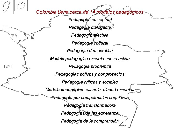 Colombia tiene cerca de 14 modelos pedagógicos. Pedagogía conceptual Pedagogía dialogante Pedagogía afectiva Pedagogía