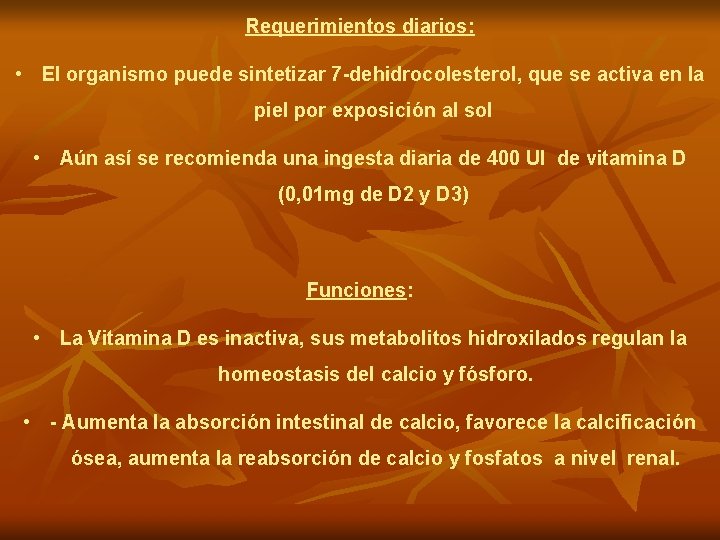 Requerimientos diarios: • El organismo puede sintetizar 7 -dehidrocolesterol, que se activa en la