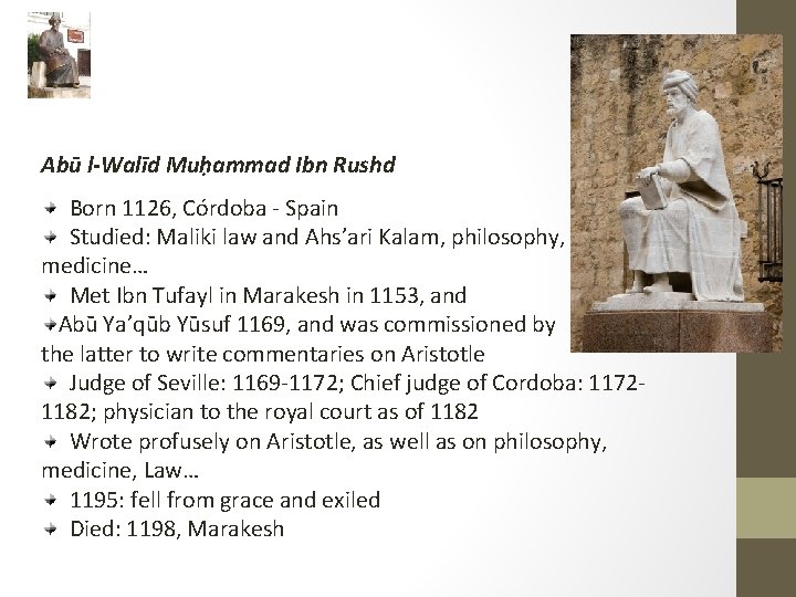 Abū l-Walīd Muḥammad Ibn Rushd Born 1126, Córdoba - Spain Studied: Maliki law and