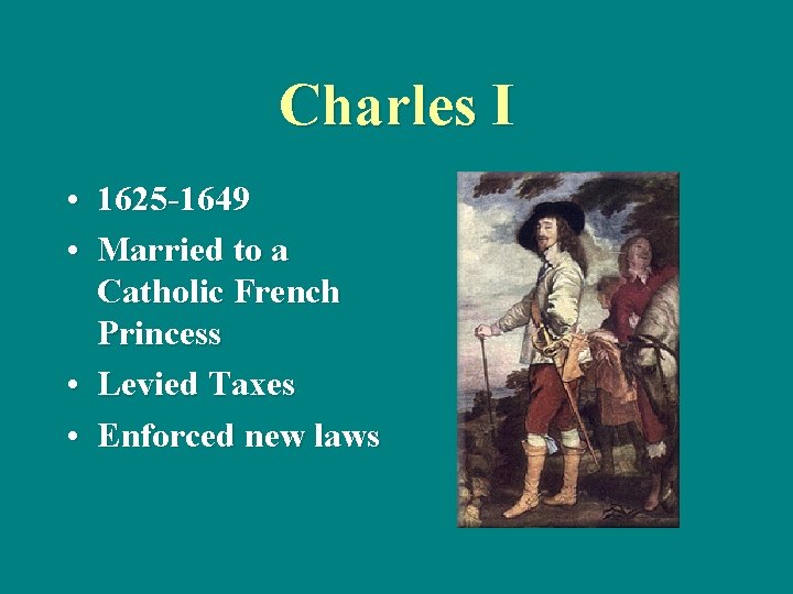 Charles I • 1625 -1649 • Married to a Catholic French Princess • Levied