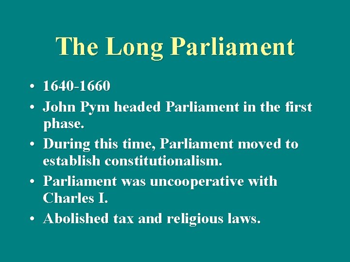 The Long Parliament • 1640 -1660 • John Pym headed Parliament in the first