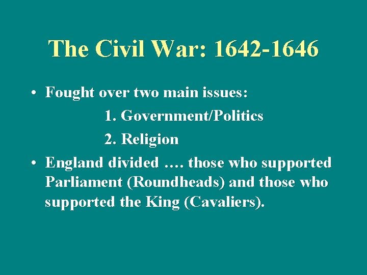 The Civil War: 1642 -1646 • Fought over two main issues: 1. Government/Politics 2.