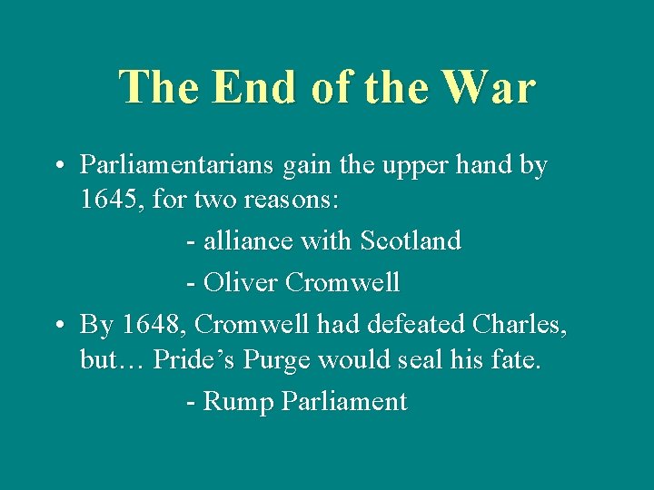 The End of the War • Parliamentarians gain the upper hand by 1645, for