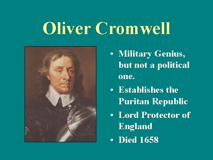Oliver Cromwell • Military Genius, but not a political one. • Establishes the Puritan