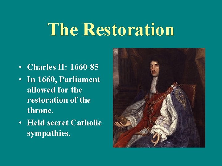 The Restoration • • Charles II: 1660 -85 In 1660, Parliament allowed for the