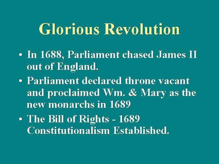 Glorious Revolution • In 1688, Parliament chased James II out of England. • Parliament