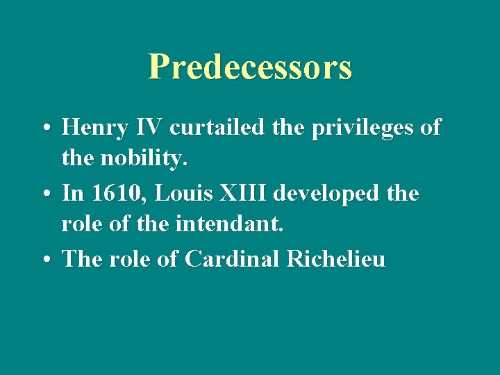 Predecessors • Henry IV curtailed the privileges of the nobility. • In 1610, Louis