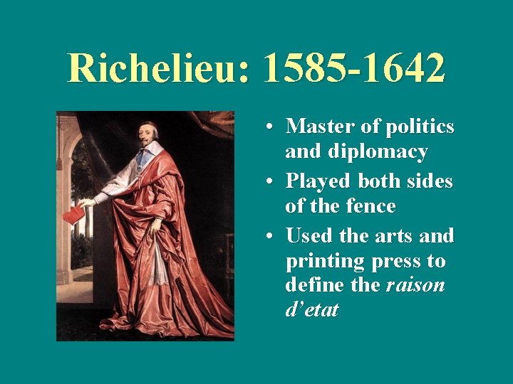 Richelieu: 1585 -1642 • Master of politics and diplomacy • Played both sides of
