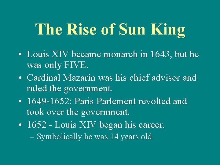 The Rise of Sun King • Louis XIV became monarch in 1643, but he