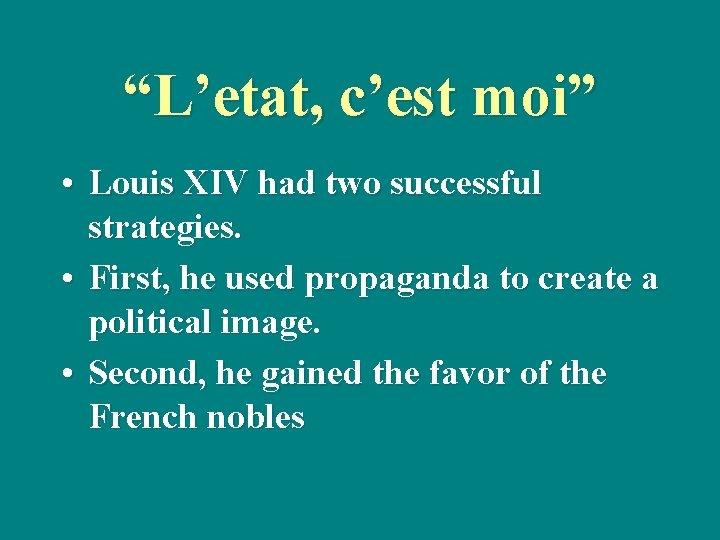 “L’etat, c’est moi” • Louis XIV had two successful strategies. • First, he used