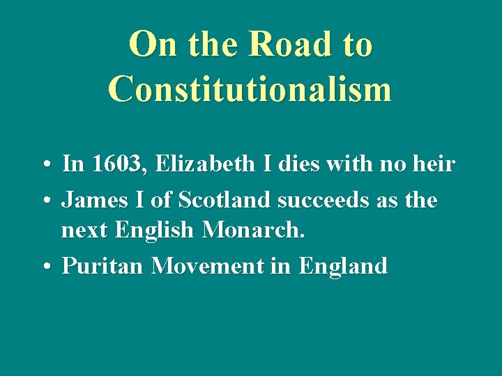 On the Road to Constitutionalism • In 1603, Elizabeth I dies with no heir