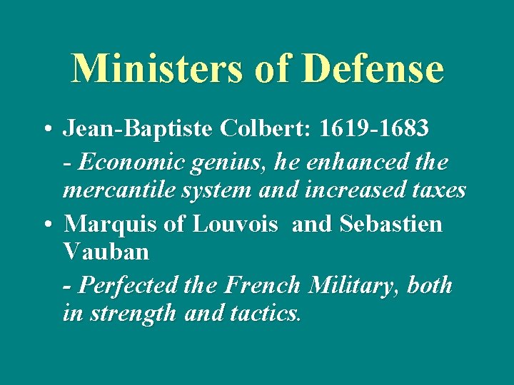 Ministers of Defense • Jean-Baptiste Colbert: 1619 -1683 - Economic genius, he enhanced the