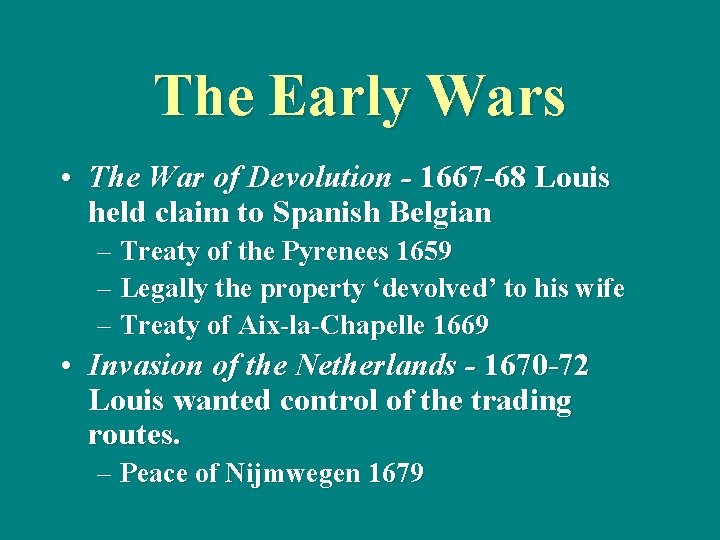 The Early Wars • The War of Devolution - 1667 -68 Louis held claim