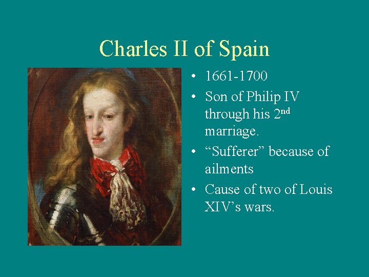Charles II of Spain • 1661 -1700 • Son of Philip IV through his