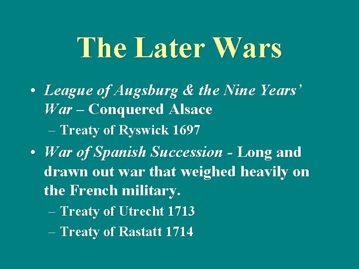 The Later Wars • League of Augsburg & the Nine Years’ War – Conquered