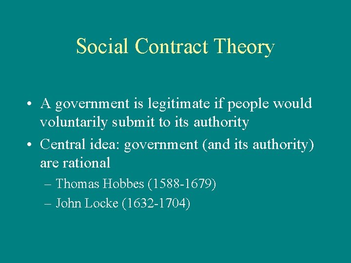 Social Contract Theory • A government is legitimate if people would voluntarily submit to