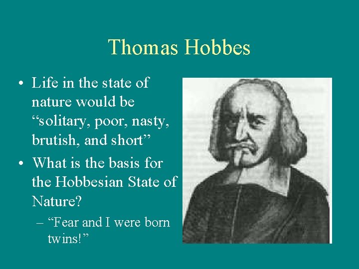 Thomas Hobbes • Life in the state of nature would be “solitary, poor, nasty,