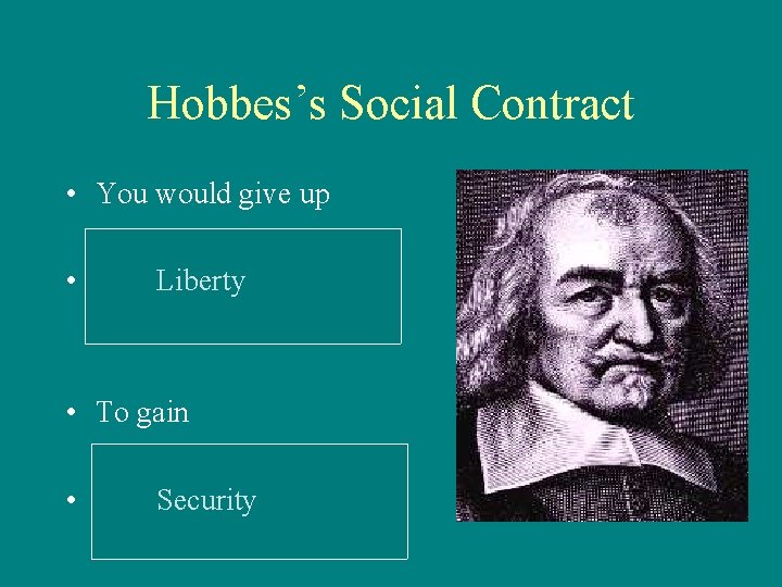 Hobbes’s Social Contract • You would give up • Liberty • To gain •