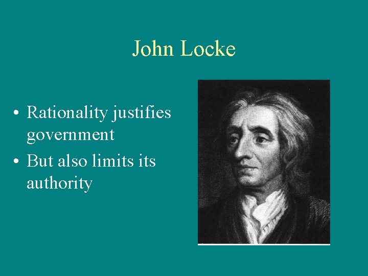 John Locke • Rationality justifies government • But also limits authority 