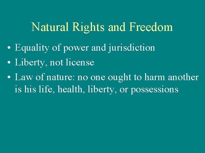 Natural Rights and Freedom • Equality of power and jurisdiction • Liberty, not license
