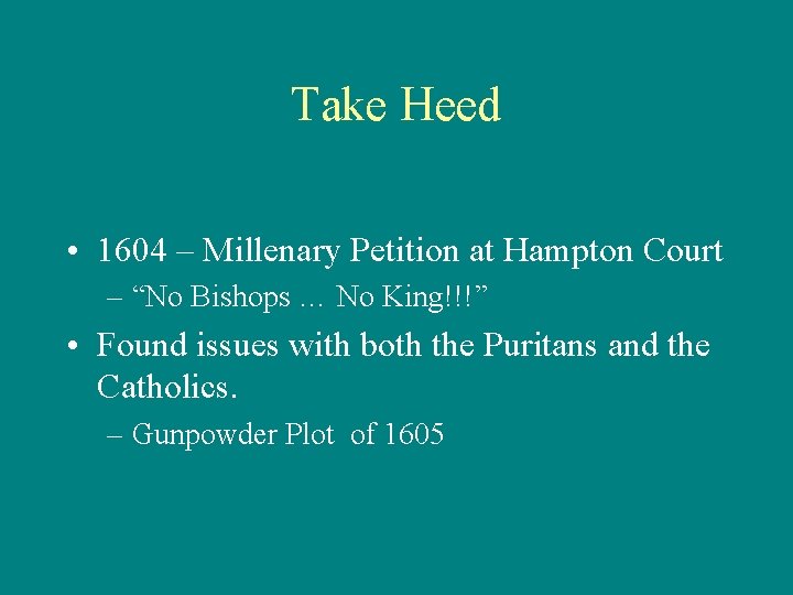 Take Heed • 1604 – Millenary Petition at Hampton Court – “No Bishops …