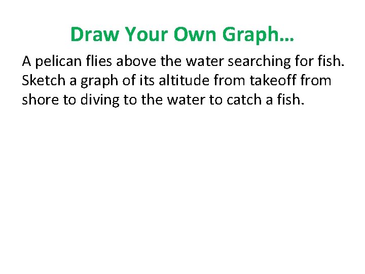 Draw Your Own Graph… A pelican flies above the water searching for fish. Sketch