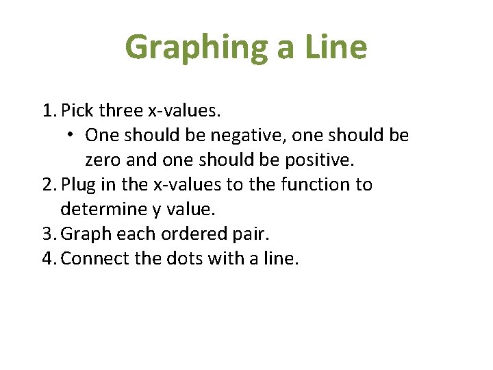 Graphing a Line 1. Pick three x-values. • One should be negative, one should