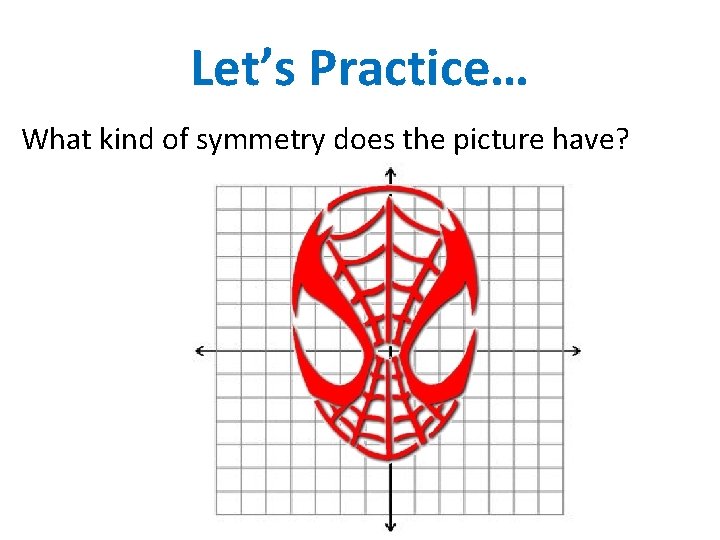 Let’s Practice… What kind of symmetry does the picture have? 