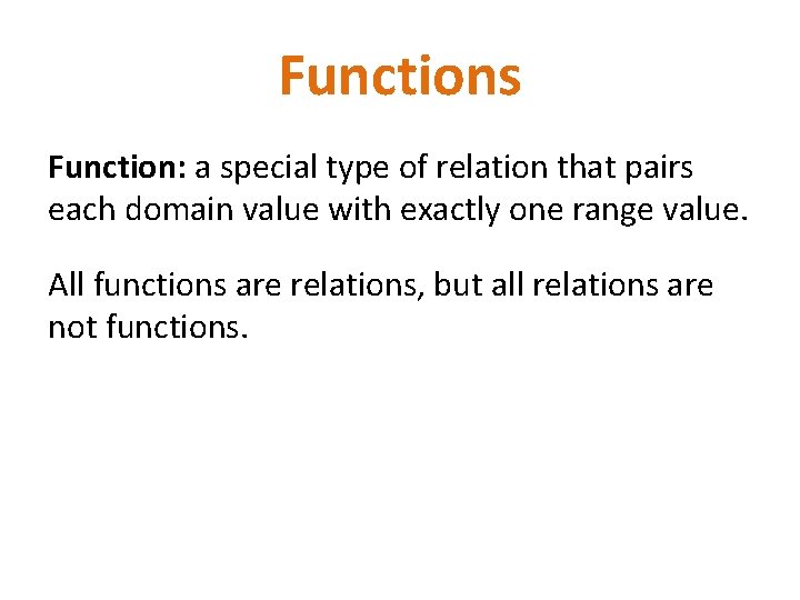 Functions Function: a special type of relation that pairs each domain value with exactly