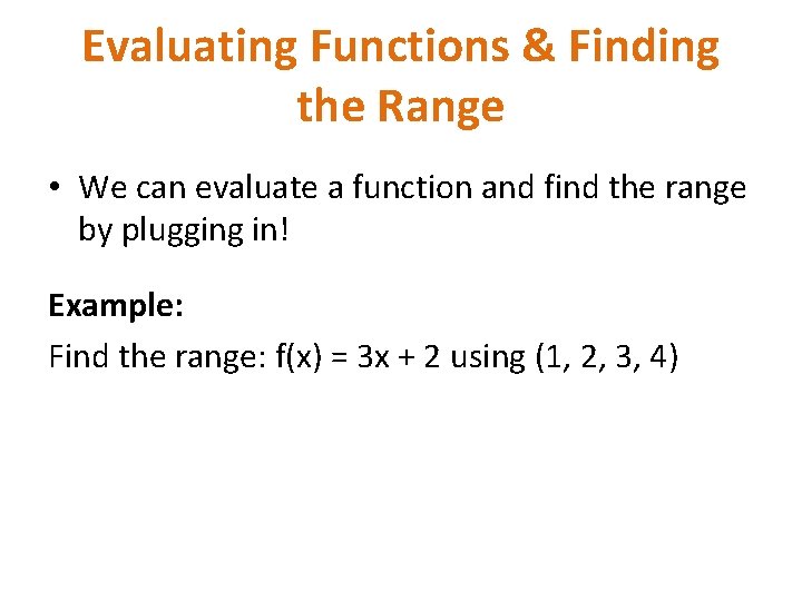 Evaluating Functions & Finding the Range • We can evaluate a function and find