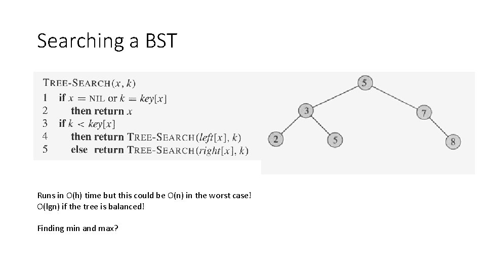 Searching a BST Runs in O(h) time but this could be O(n) in the